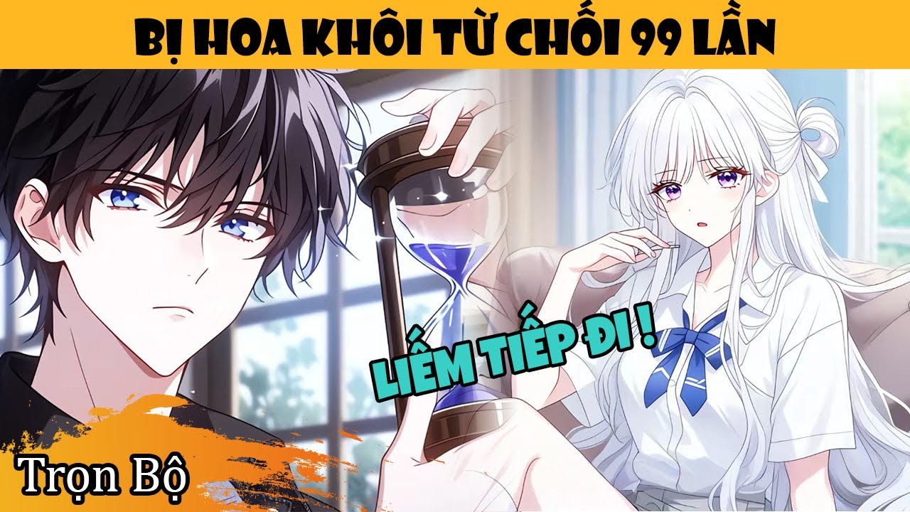 Trọn Bộ | Để Tận Hưởng Được Theo Đuổi, Hoa Kh&ocirc;i Trường Từ Chối T&ocirc;i 99 Lần