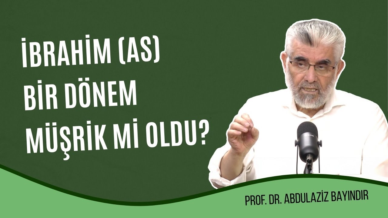İbrahim (as) Bir Dönem Müşrik mi Oldu? | Prof. Dr. Abdulaziz Bayındır
