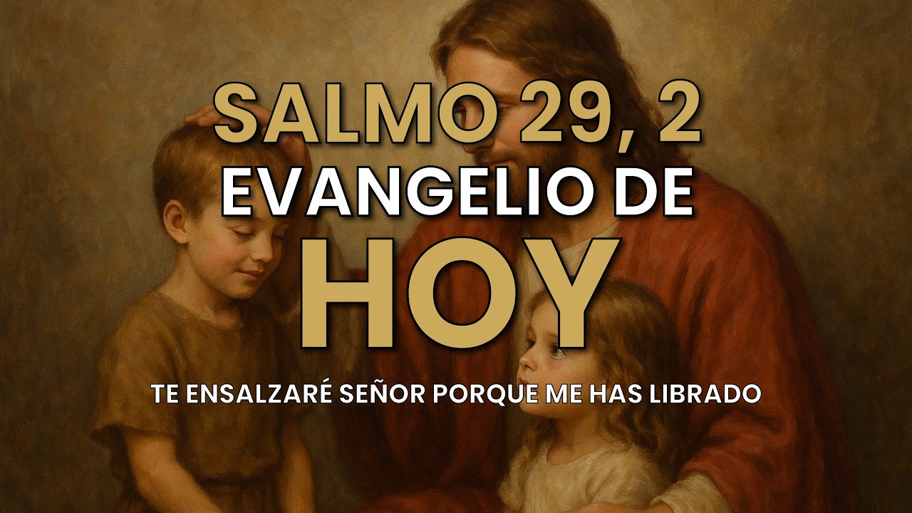 Evangelio de Hoy – Salmo 29, 2 - Te ensalzaré Señor porque me has librado