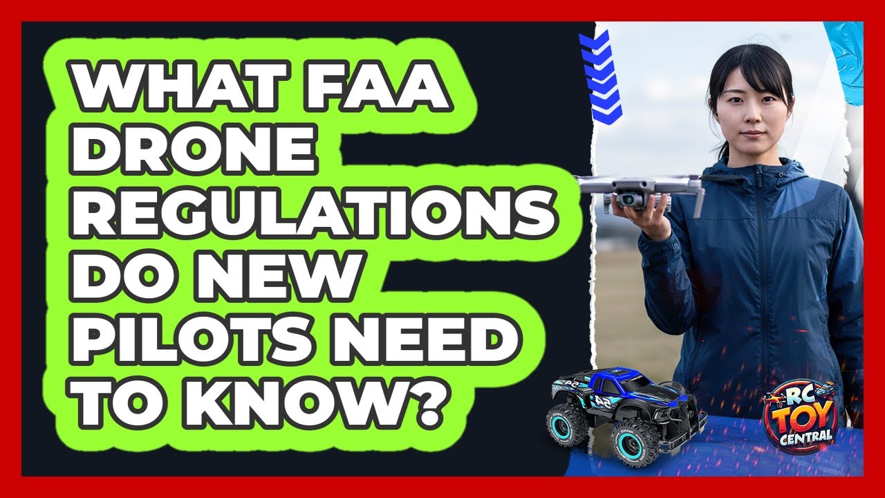 What FAA Drone Regulations Do New Pilots Need To Know? - RC Toy Central