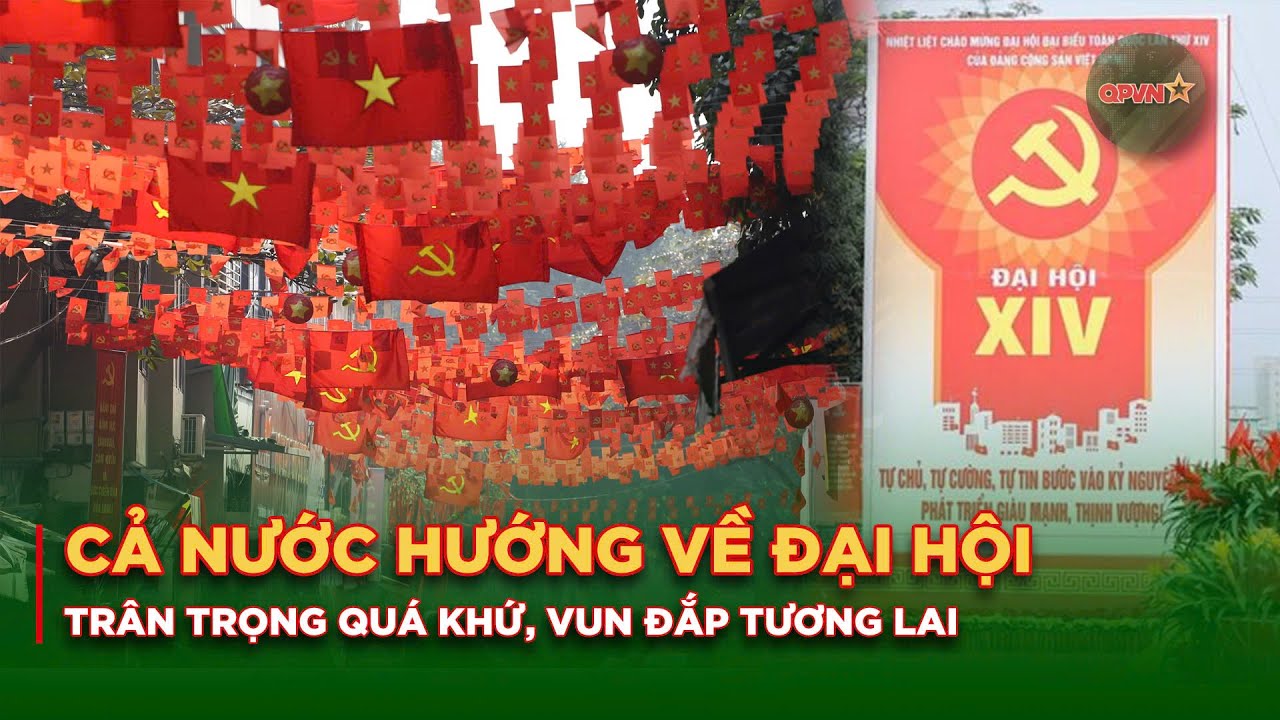 Cả Nước Hướng Về Đại Hội | Trân Trọng Quá Khứ, Vun Đắp Tương Lai | QPVN