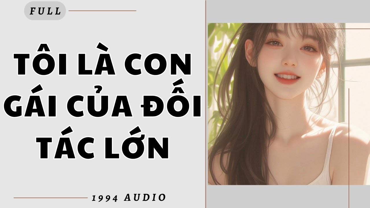 Full audio | TÔI LÀ CON GÁI CỦA ĐỐI TÁC LỚN | 1994 Audio #truyenaudio #audio