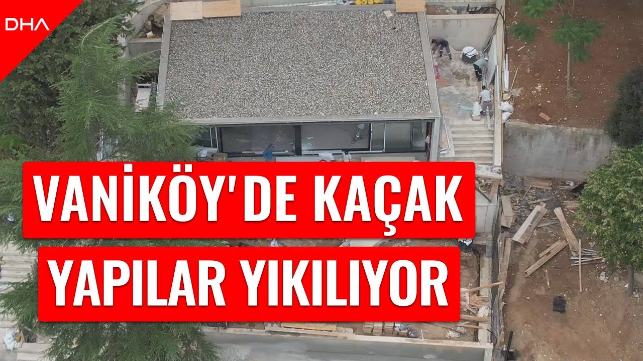 Vaniköy'deki kaçak yapıların yıkımı başladı