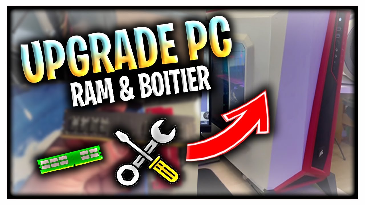 ON AMELIORE MON PC GAMER (BOITIER ET RAM) !!!