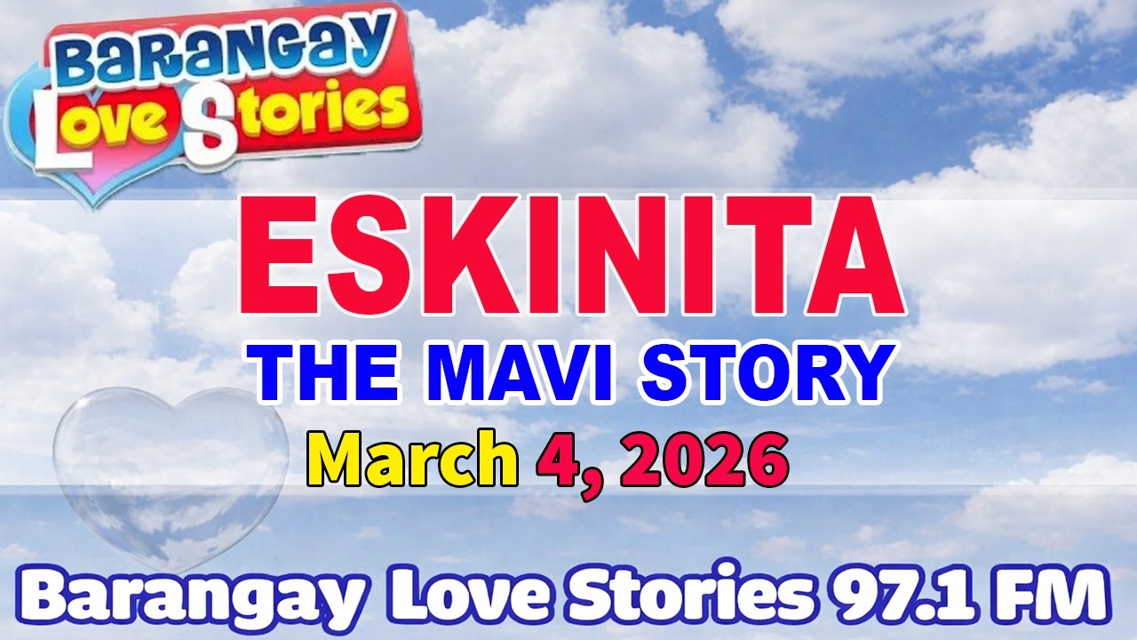 ESKINITA - MAVI _ BARANGAY LOVE STORIES _ PAPA DUDUT STORIES _ March 4, 2026