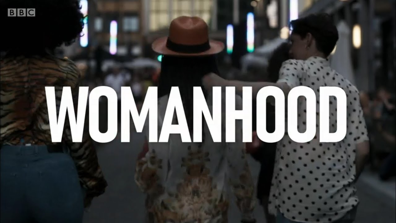 WOMANHOOD - A BBC TWO DOCUMENTARY