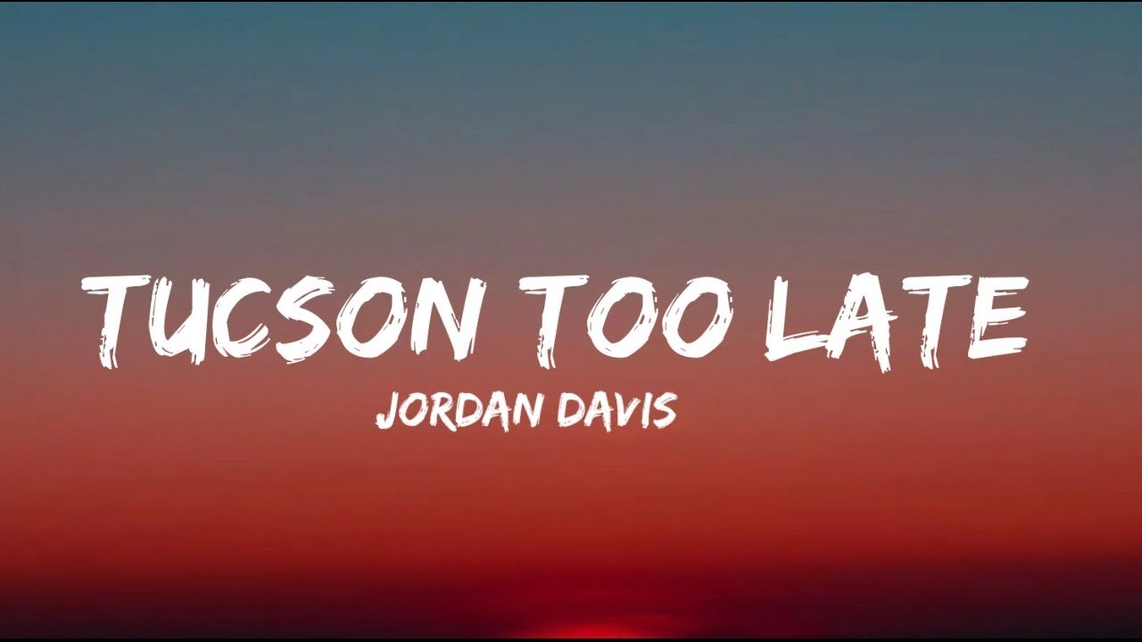 Jordan Davis - Tucson Too Late (lyrics)