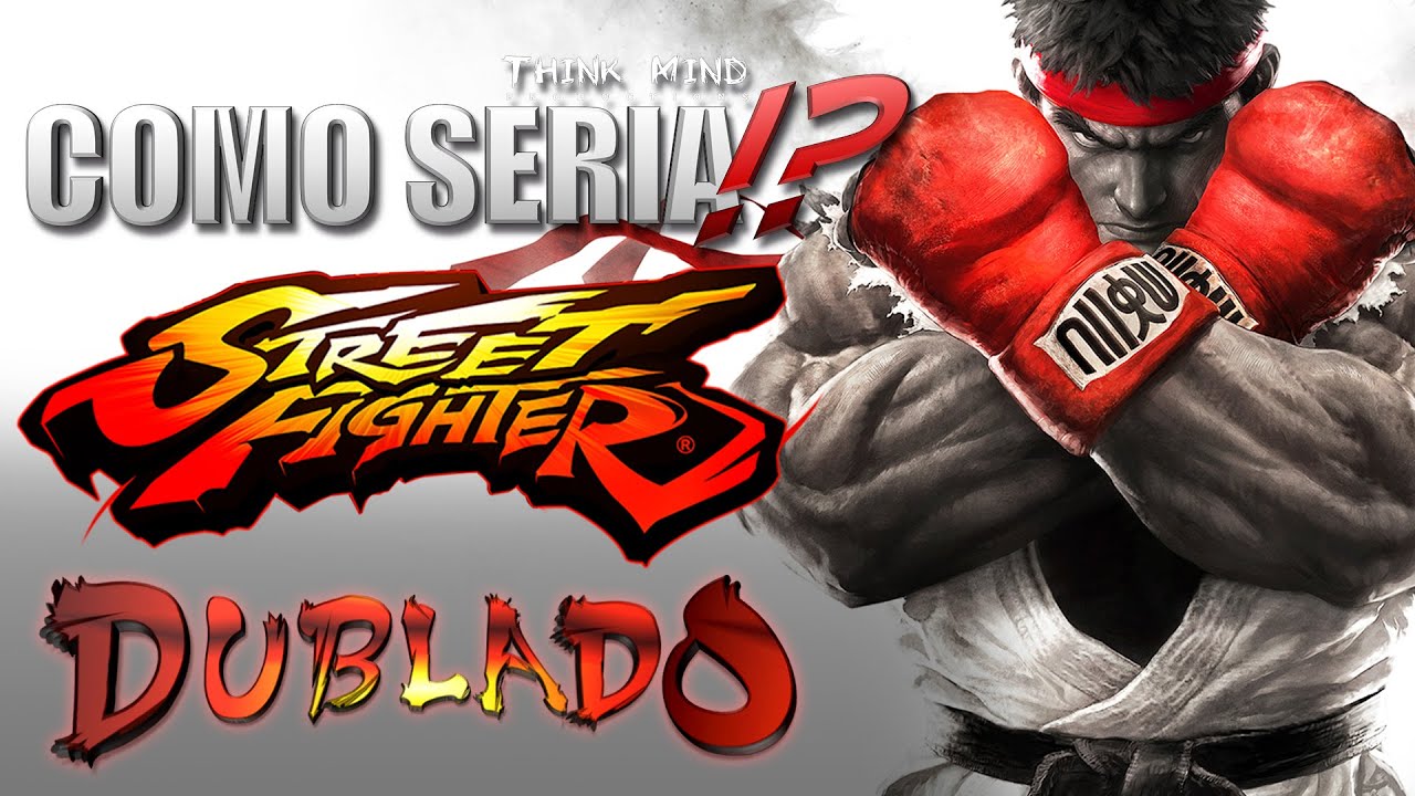 Como Seria!?: "Street Fighter V Dublado" | Dublagem/Redublagem - Think Mind Productions