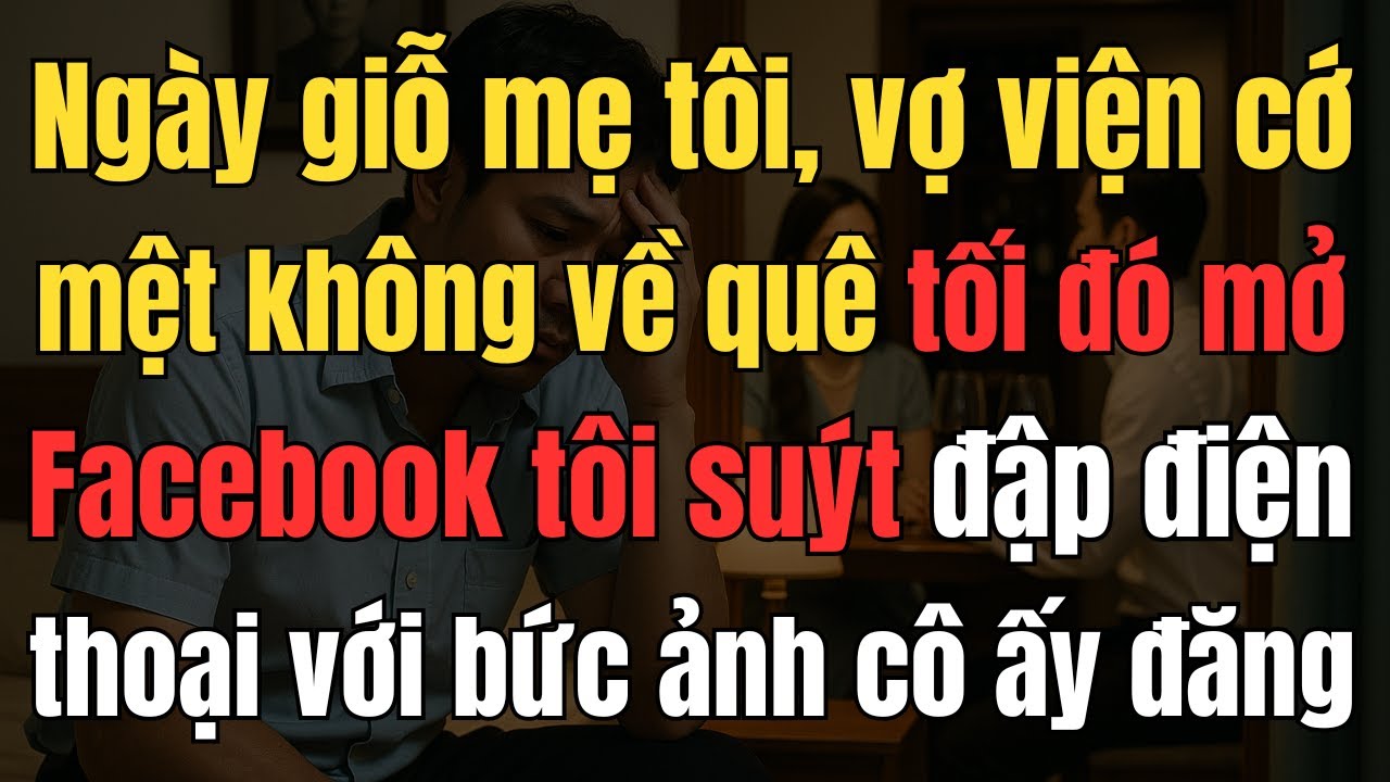 Về quê giỗ mẹ một mình, tôi phát hiện sự thật chấn động về vợ!
