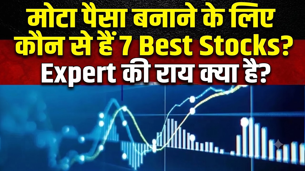 मोटा पैसा बनाने के लिए कौन से हैं 7 Best Stocks? Expert की राय क्या है?छूट ना जाएं ये 7 बंपर Shares?