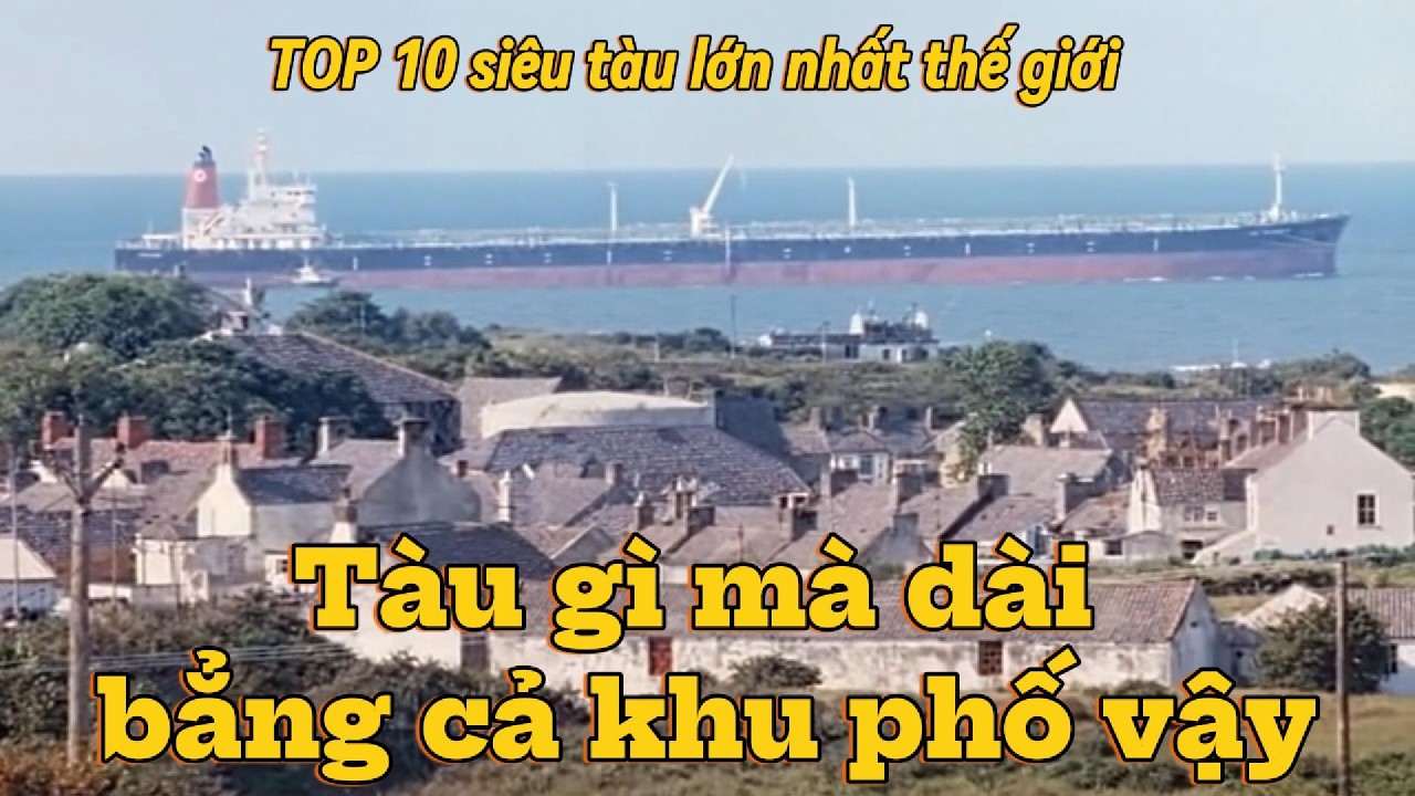 TOP 10 Tàu Chở Dầu Lớn Nhất Thế Giới Từng Tồn Tại | Seawise Giant – Gã Khổng Lồ 564.000 Tấn