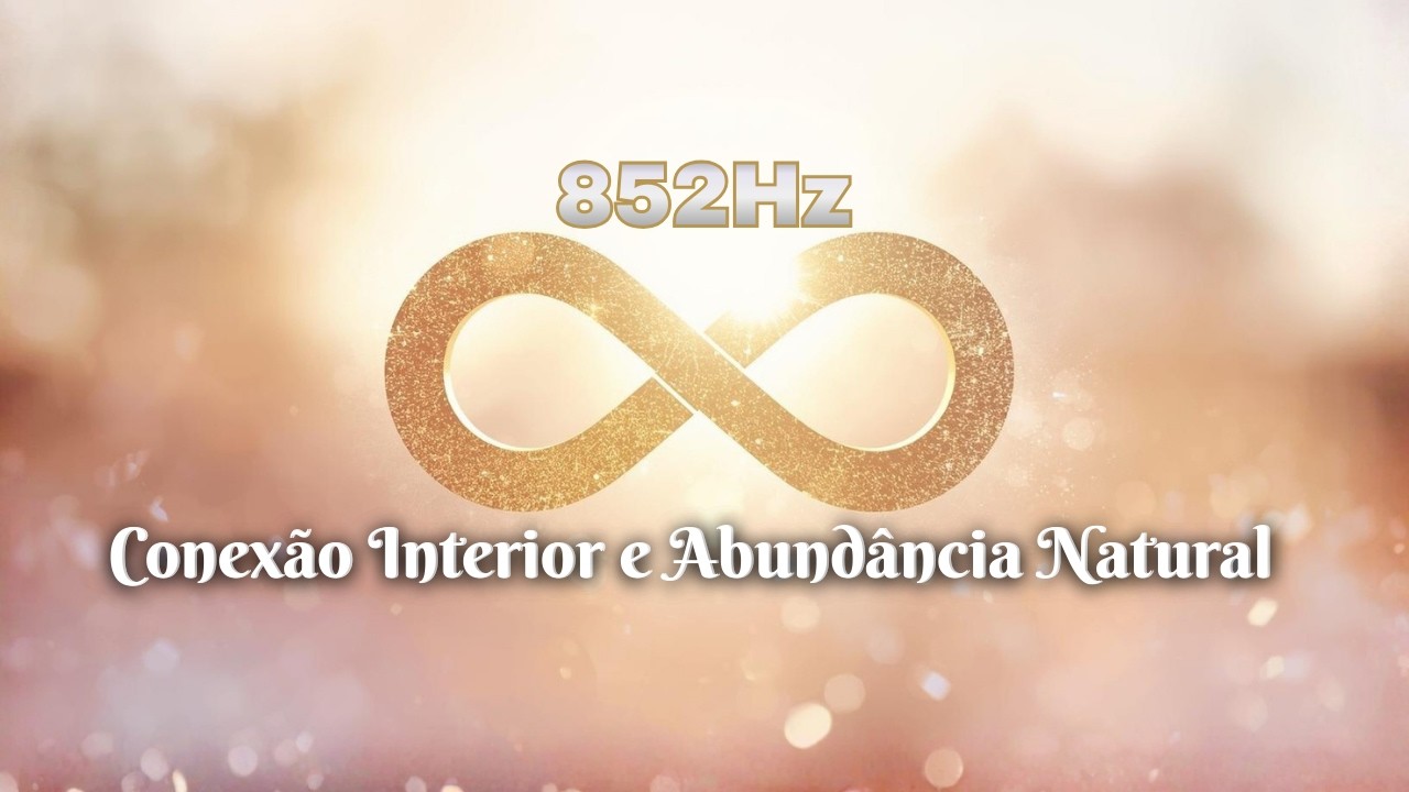 852Hz / Sons Suaves para Conexão Interior e Abundância Natural