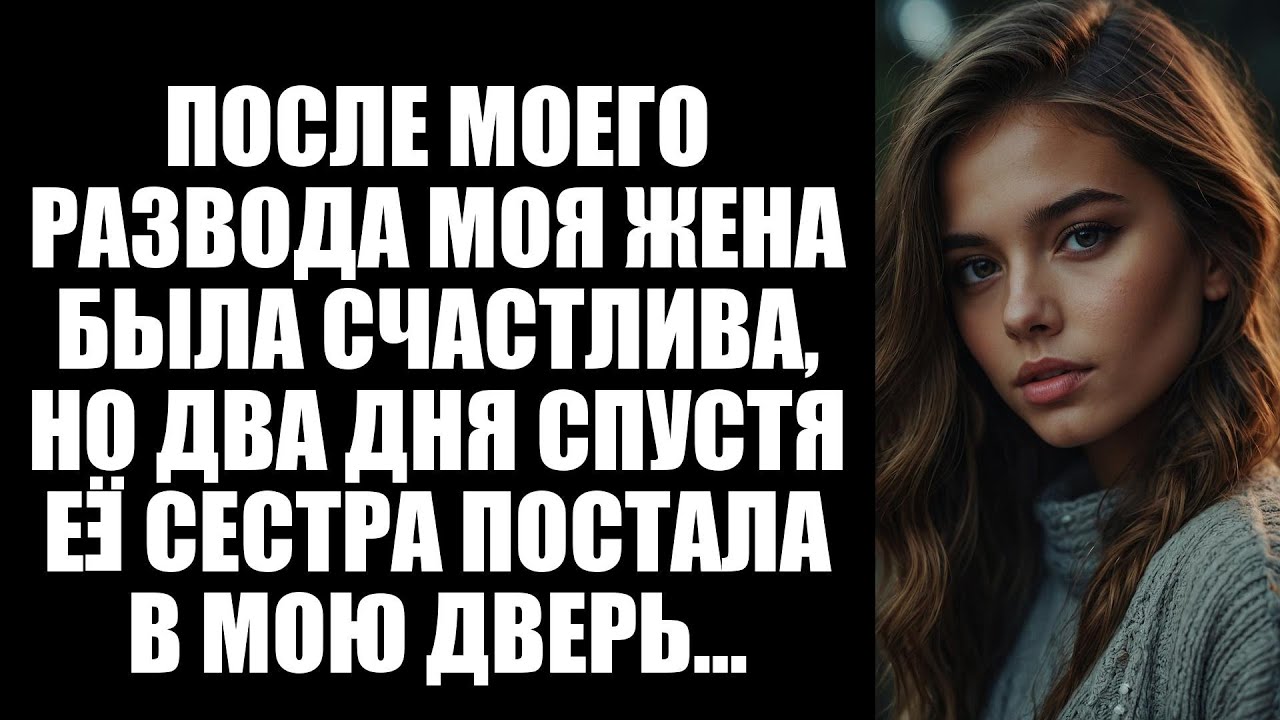 «После моего развода моя жена была счастлива, но через два дня ее сестра постучала в мою дверь…