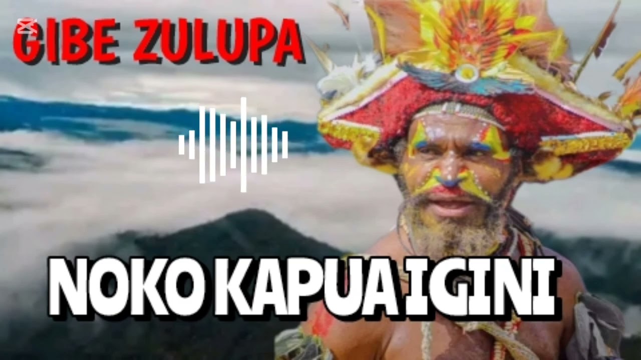 GIBE ZULUPA | NOKO KAPUA IGINI