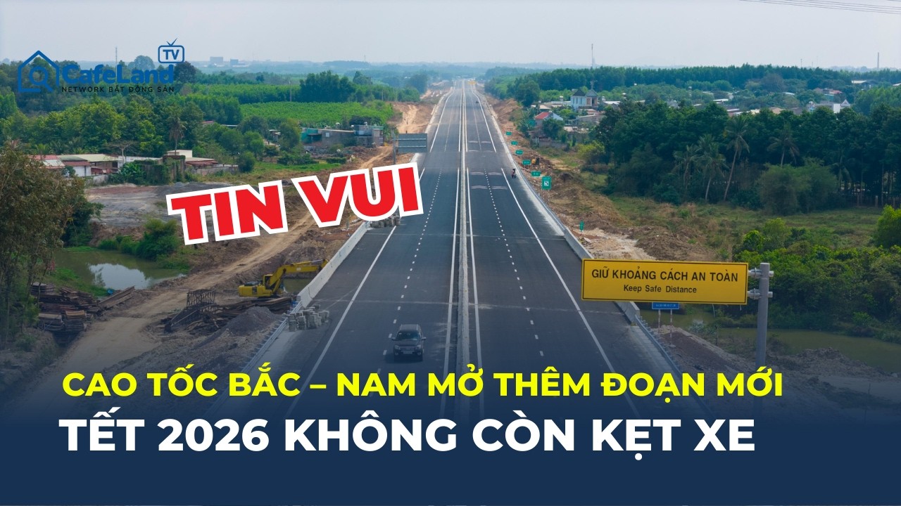 TIN VUI LỚN: Cao tốc Bắc - Nam mở thêm đoạn mới - TẾT 2026 không còn lo kẹt xe| CafeLand