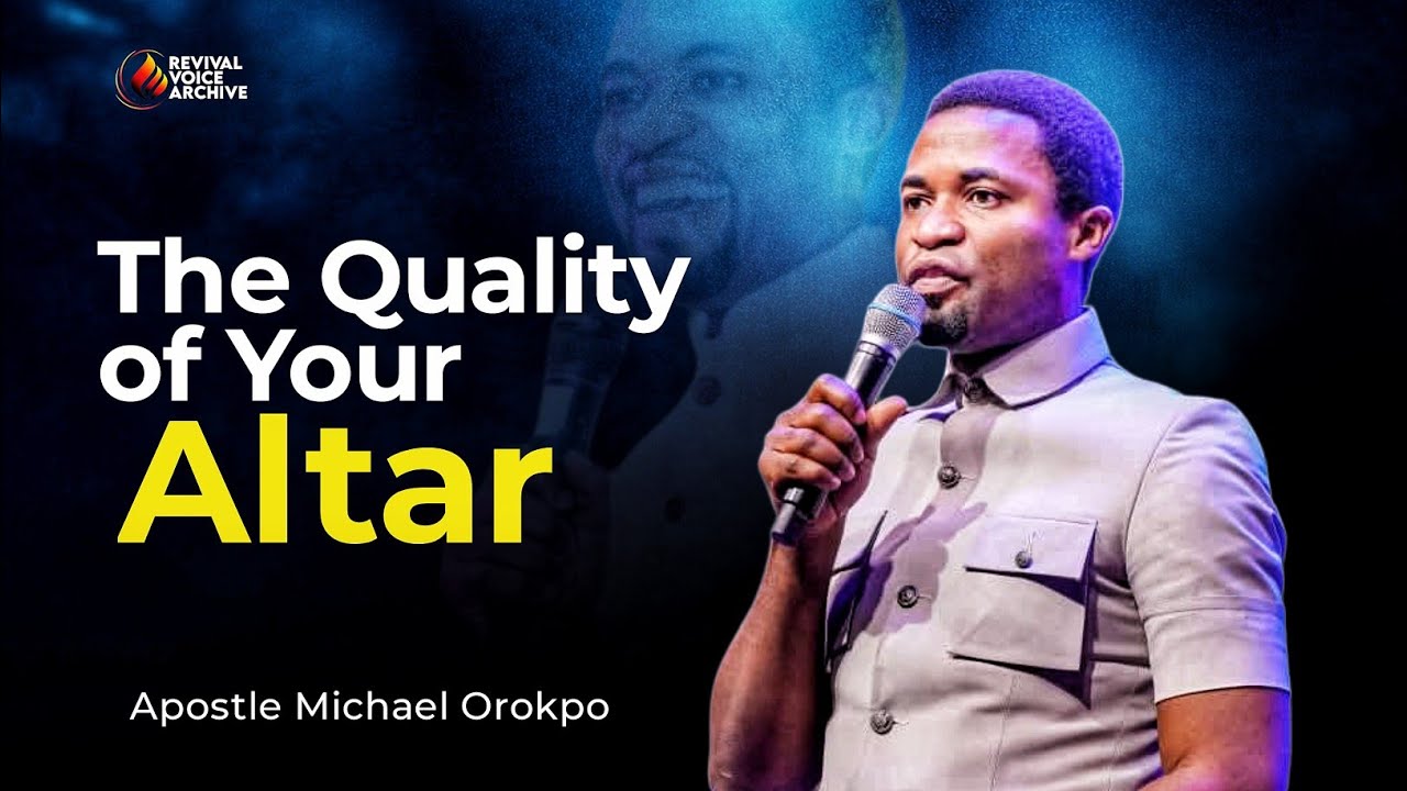 The Quality of Your Altar Determines the Quality of Your Life | Apostle Michael Orokpo