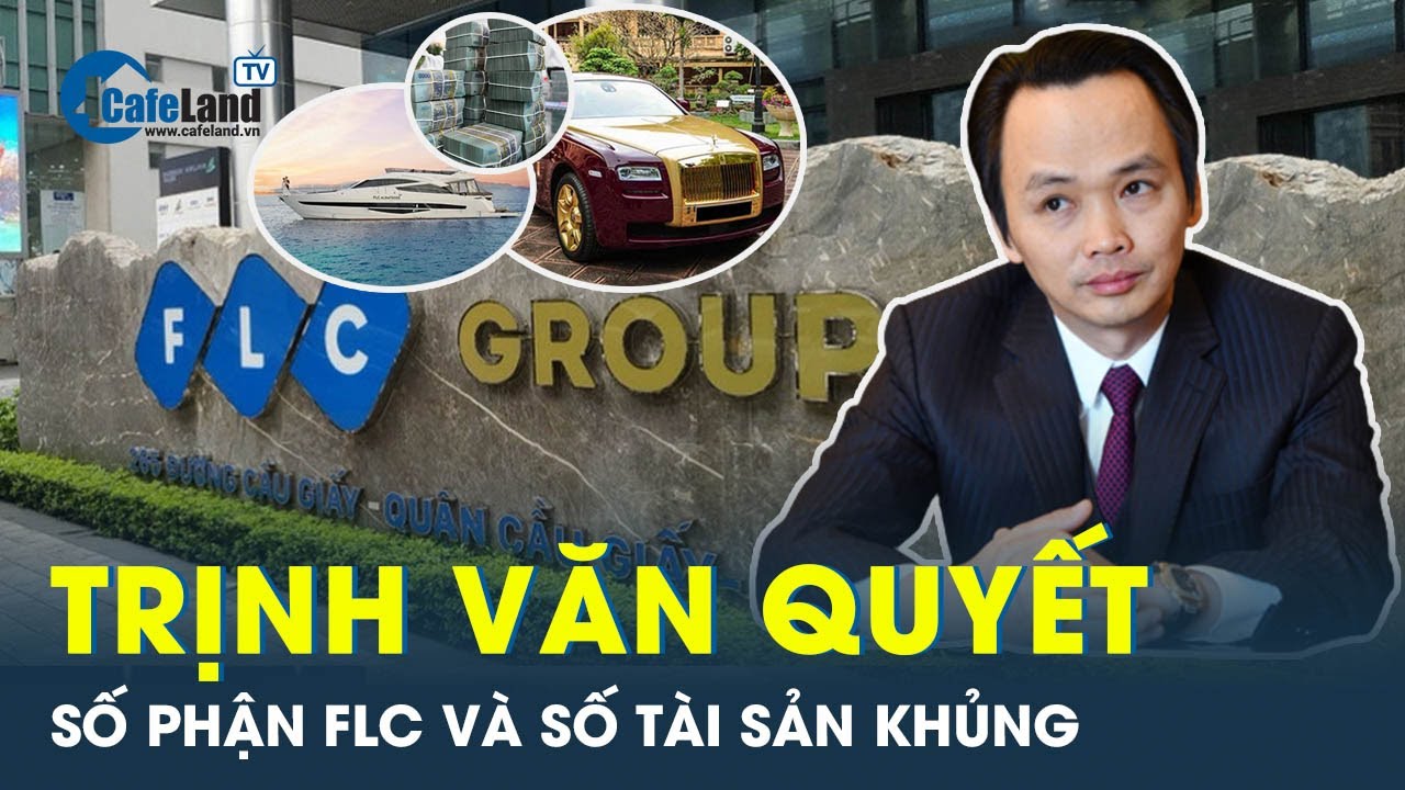 Cựu chủ tịch FLC từng giàu có cỡ nào? Số phận tài sản khủng sau khi ông Trịnh Văn Quyết bị tạm giam?