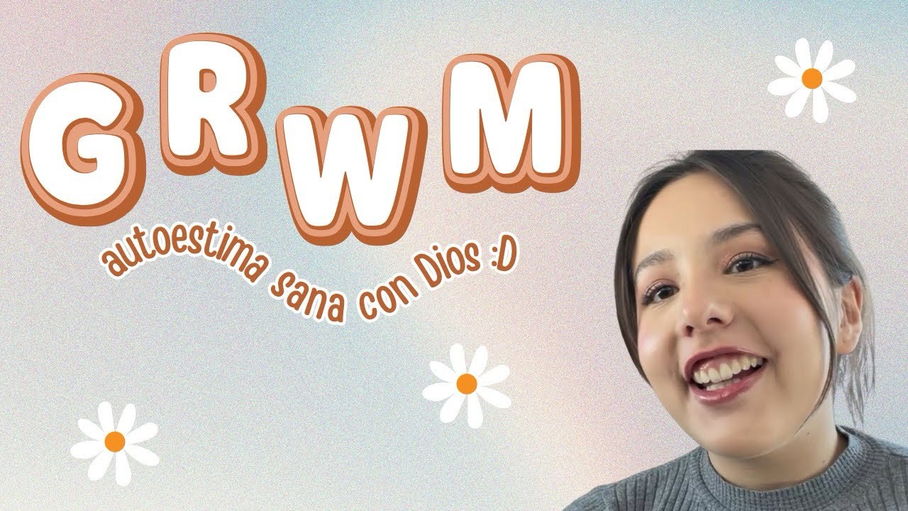 GRWM - Cómo tener autoestima sana con Dios
