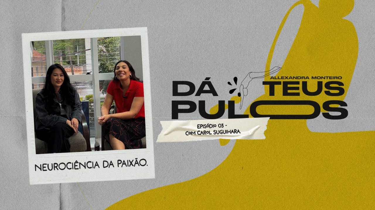 Dá Teus Pulos Podcast - EP #003 | Carol Suguihara - Neurociência da Paixão