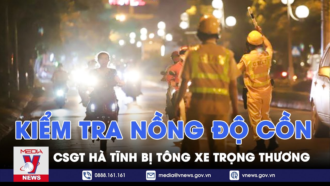 Kiểm tra nồng độ cồn CSGT Hà Tĩnh bị nam thanh niên tông xe trọng thương - VNews