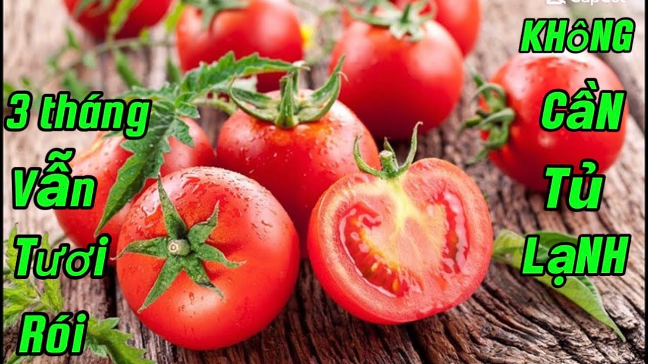 4 cách bảo quản cà chua không cần tủ lạnh, 3 tháng cà chua vẫn tươi ngon ( Tomatoes no refrigerator)