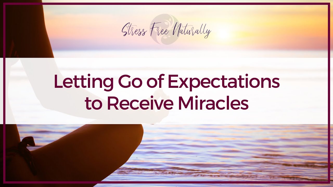 Letting Go of Expectation to Receive Miracles