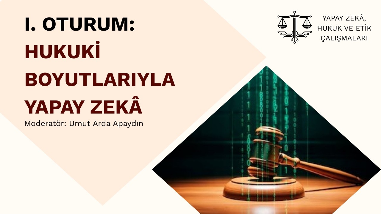 Yapay Zekâ, Hukuk ve Etik Kliniği Paneli | I. Oturum: Hukuki Boyutlarıyla Yapay Zekâ