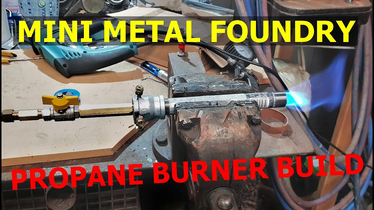 MAKING A SIMPLE PROPANE POWERED MINI METAL FOUNDRY BURNER
