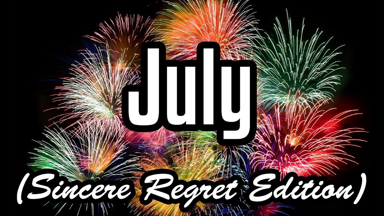 July (Sincere Regret Edition)