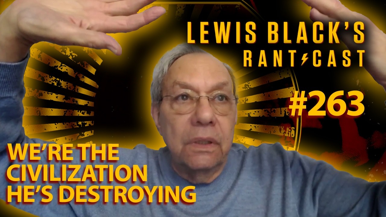 We&rsquo;re The Civilization He's Destroying | Lewis Black's Rantcast #263