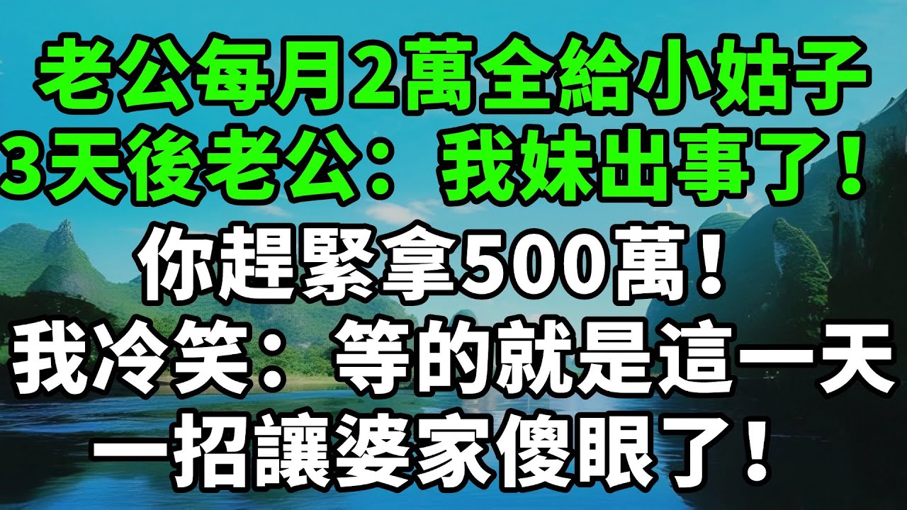 老公每月工資2萬全給小姑子，我沒鬧3天後老公發短信：我妹出事了！你趕緊拿500萬！我冷笑：等的就是這一天！一招讓婆家傻眼了！【風鈴故事集】#完結故事#情感故事#爽文#婆媳關系#家庭生活#故事頻道#故事