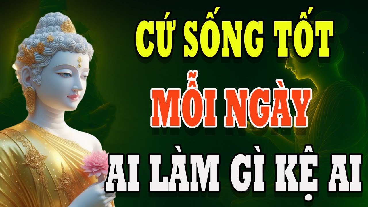 Phật Dạy: Sống Ở Đời Bỏ Ác Làm Lành – An Vui Giải Thoát, Kệ Ai Nói Gì