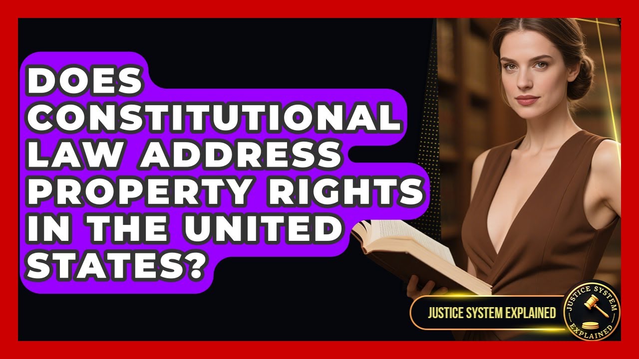 Does Constitutional Law Address Property Rights in the United States? | Justice System Explained