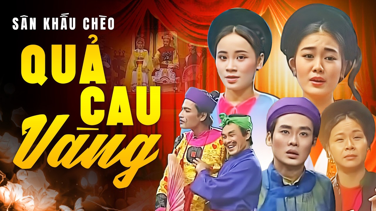 Vở Chèo: Quả Cau Vàng - Nhà Hát Chèo Việt Nam | Sân Khấu Chèo Bất Hủ