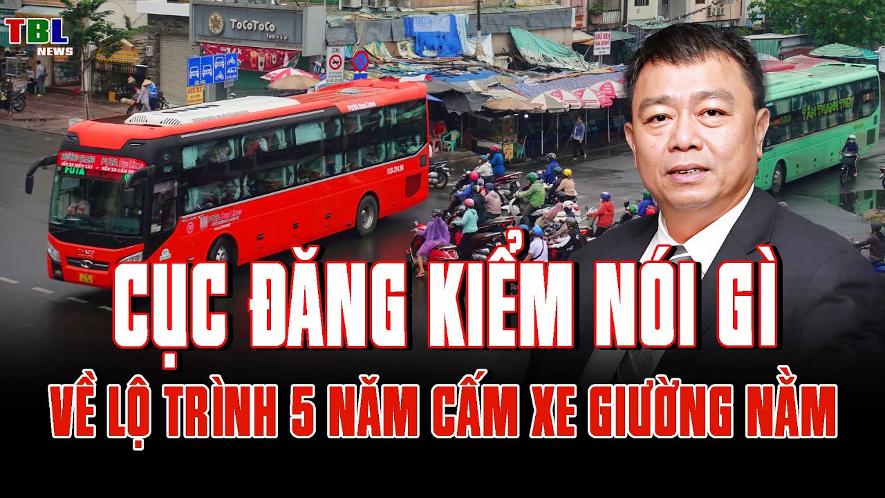 Cục Đăng Kiểm nói gì về đề xuất CẤM XE GIƯỜNG NẰM? Lộ trình 5 năm gây tranh cãi | TBL News