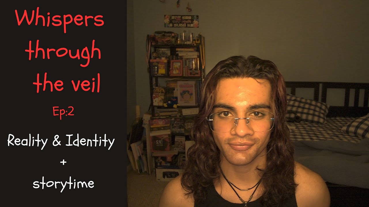 EP 2 | Whispers through the veil ( reality & Identity + storytime)