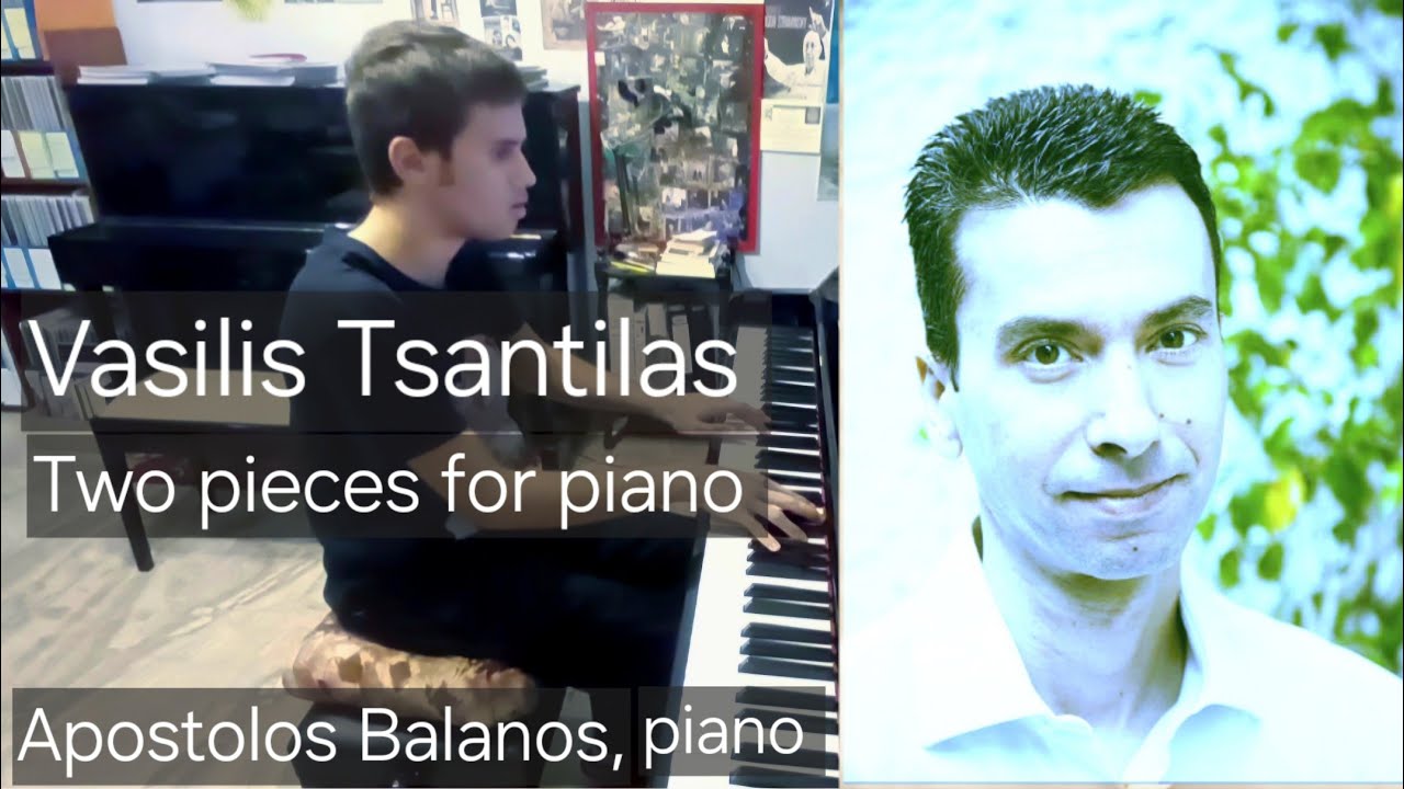 Vasilis Tsantilas -Two pieces for piano solo- Apostolos Balanos, piano 
