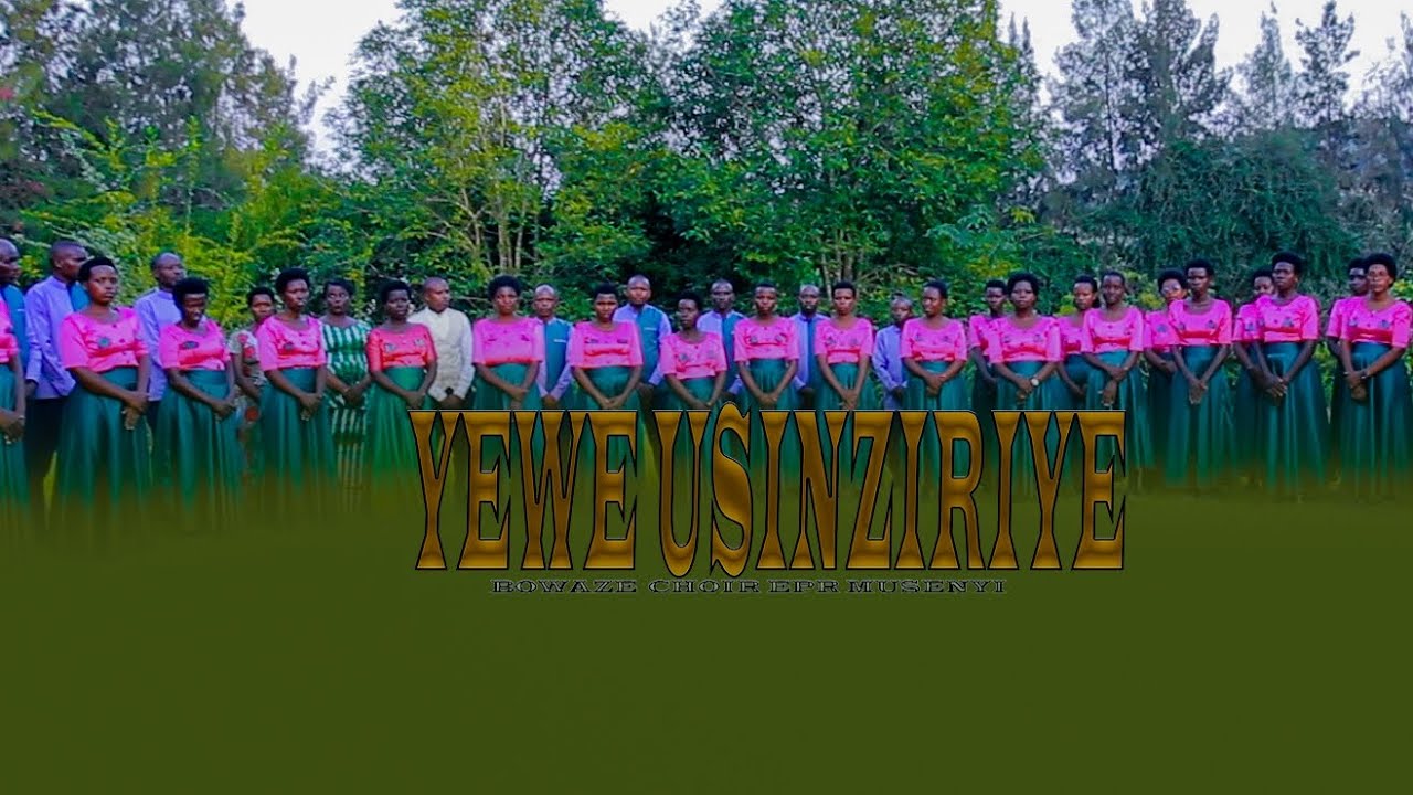 YEWE USINZIRIYE BY BOWAZE CHOIR EPR MUSENYI (Official Video)