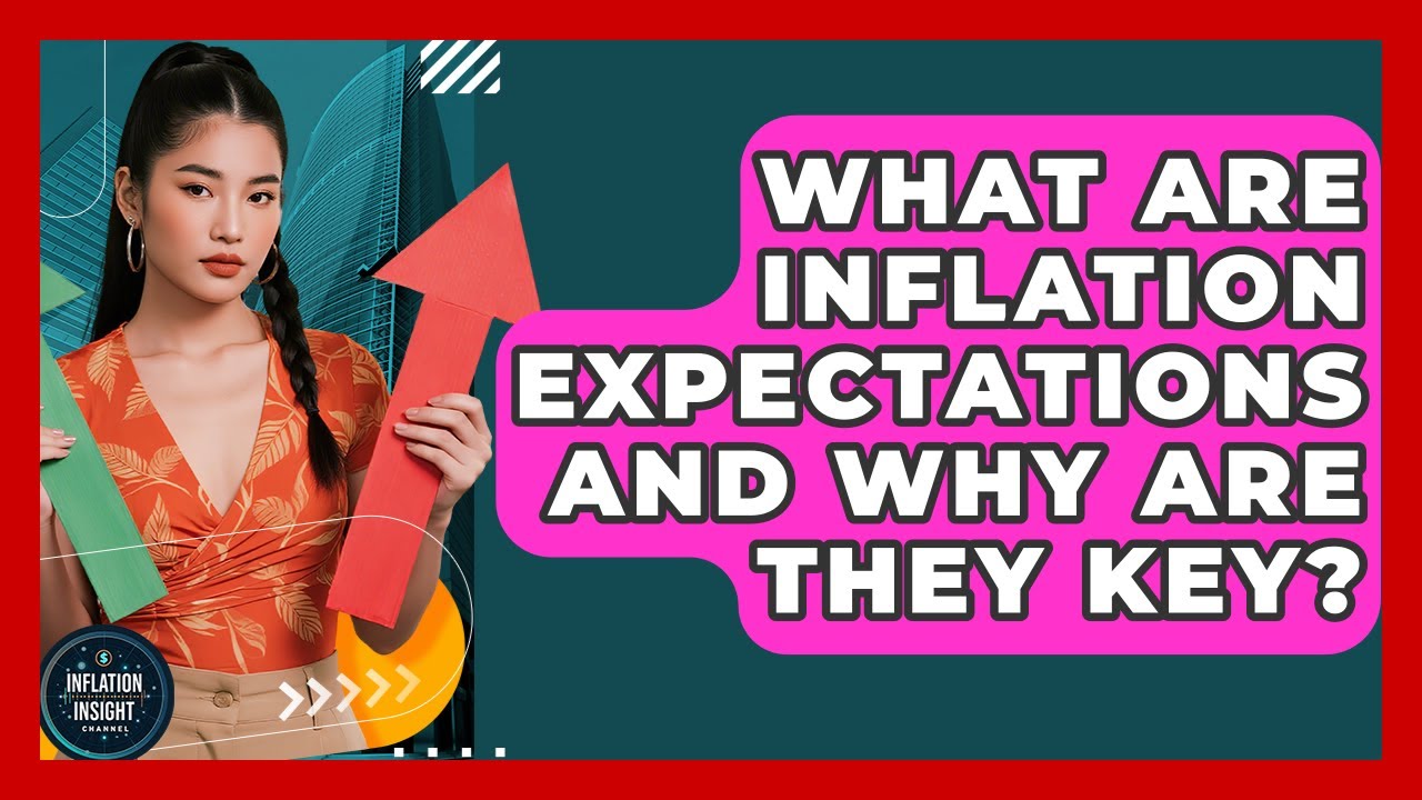 What Are Inflation Expectations And Why Are They Key? - Inflation Insight Channel