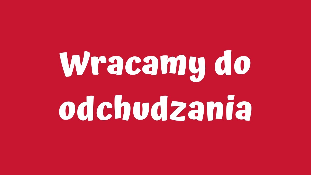 JAK WRÓCIĆ DO ODCHUDZANIA?