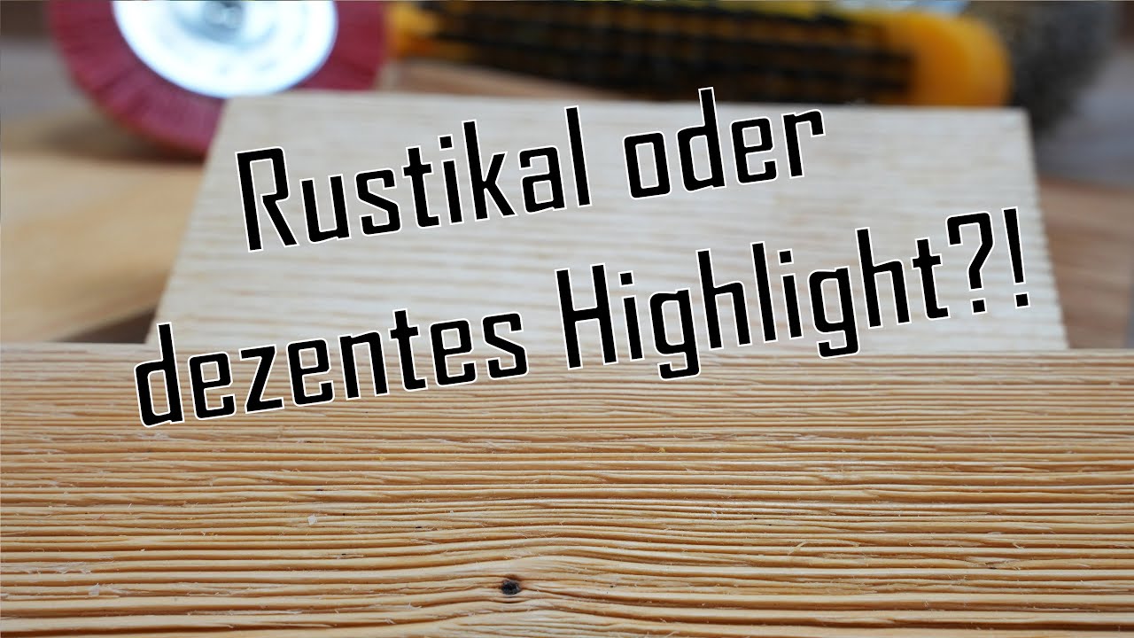 Fichtenholz-Tuning - Gebürstete Oberflächen für einen natürlichen und besonderen Look