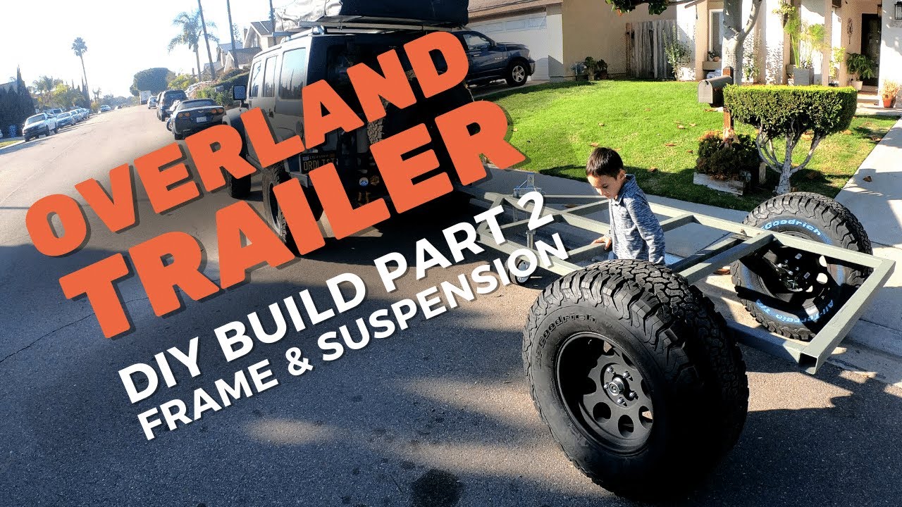 Overland Trailer DIY Build Part 2 - Frame and Suspension