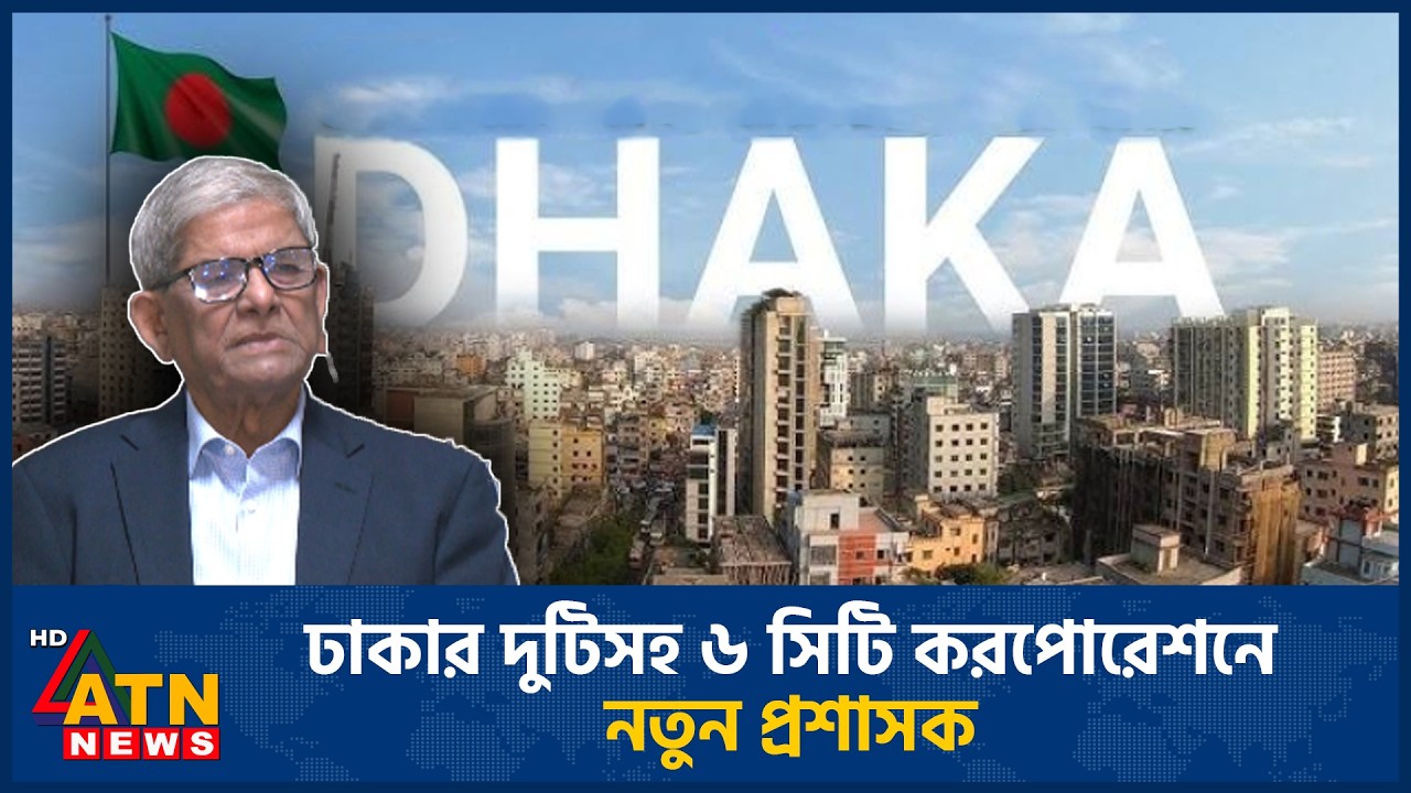 ঢাকার দুটিসহ ৬ সিটি করপোরেশনে নতুন প্রশাসক | ATN News