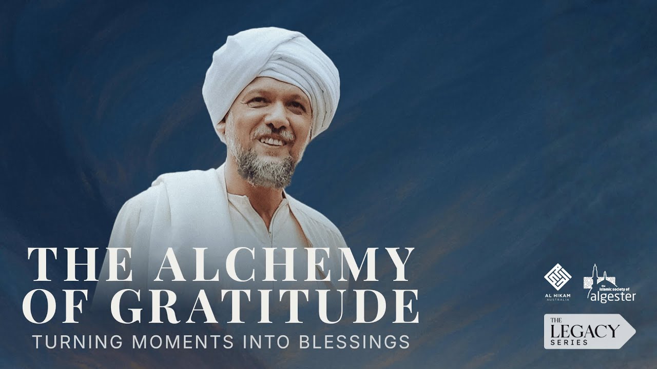 The Alchemy of Gratitude - Habib Kadhim al-Saqqaf & Shaykh Ahmed Mamdouh Saad