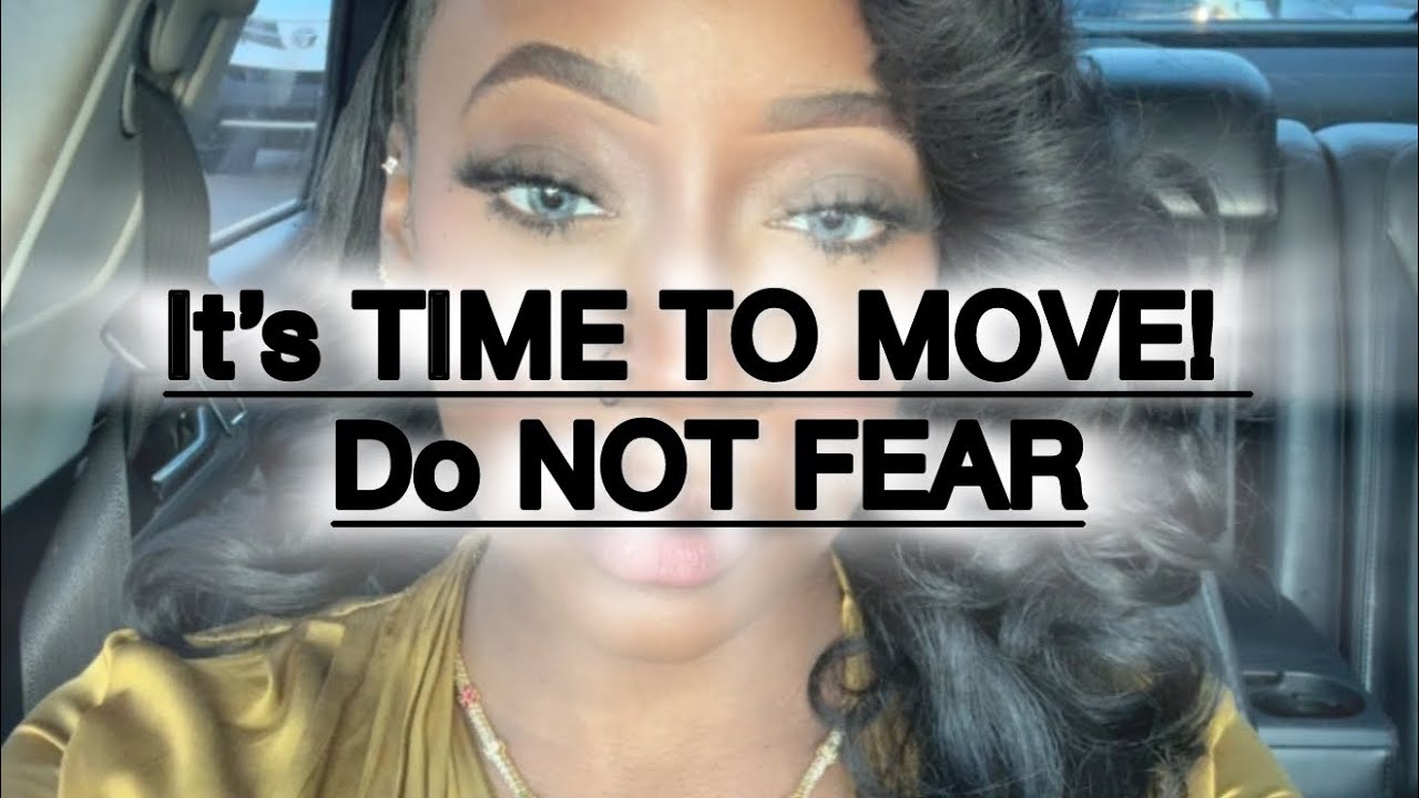 It’s TIME TO MOVE BUT YOUR SCARED! 