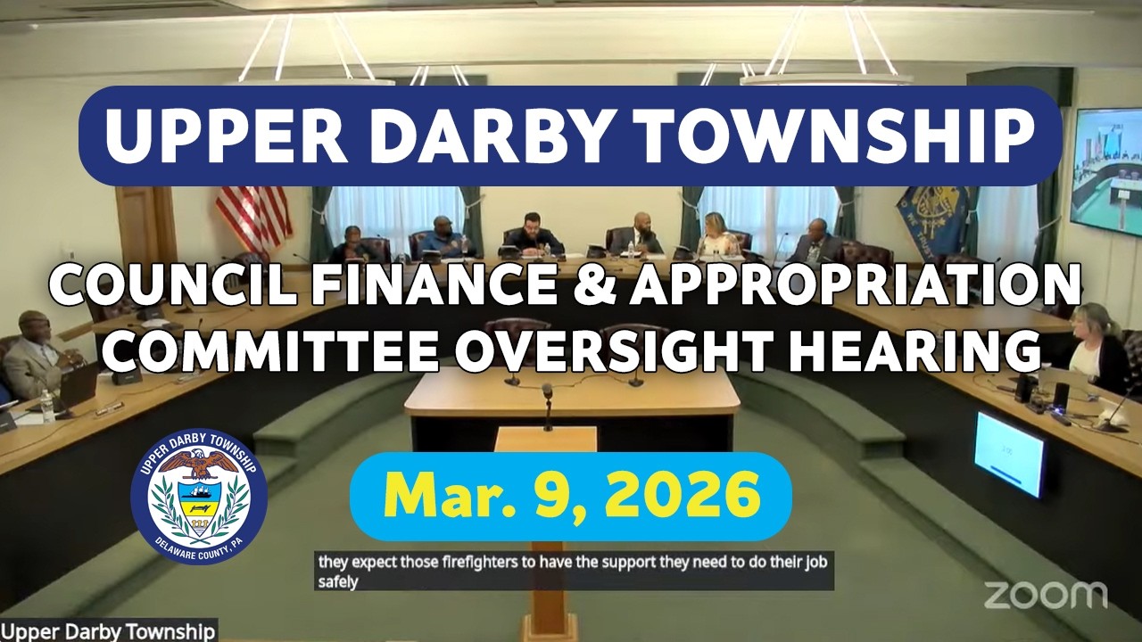 Upper Darby Township Council Finance & Appropriation Committee Oversight Hearing March 9, 2026