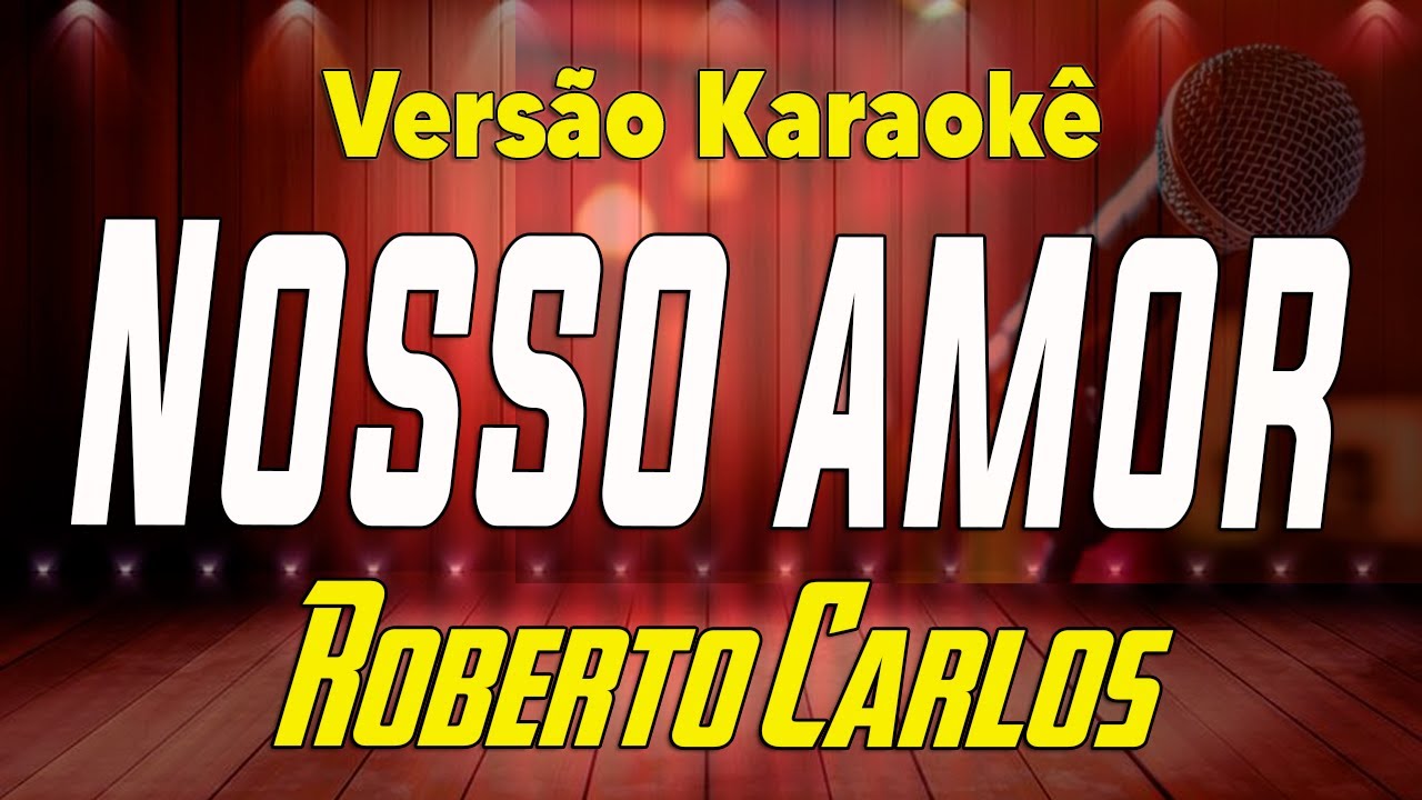 Roberto Carlos - Nosso amor - Karaokê