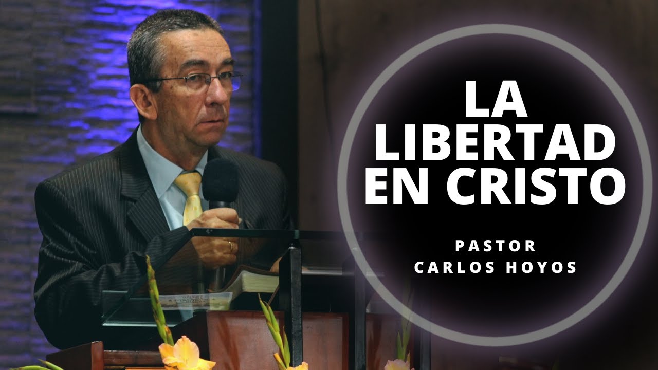 La libertad en Cristo - Pastor Carlos Hoyos.