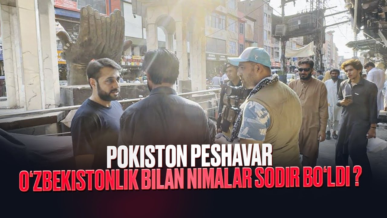 POKISTON PESHAVAR. O‘zbekistonlik bilan nimalar sodir bo‘ldi ?