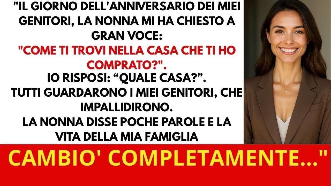 Alla festa, la nonna chiese  “Come va nella casa che ti ho comprato ” Io  “Quale casa ”